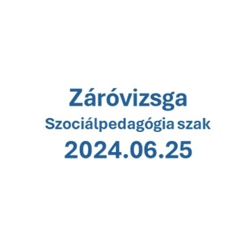 Záróvizsgák rendje a 2023-24-es tanév tavaszi félévében szociálpedagógia alapszakon